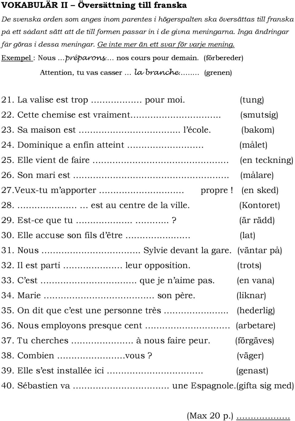 La valise est trop pour moi. (tung) 22. Cette chemise est vraiment.. (smutsig) 23. Sa maison est... l école. (bakom) 24. Dominique a enfin atteint (målet) 25. Elle vient de faire (en teckning) 26.