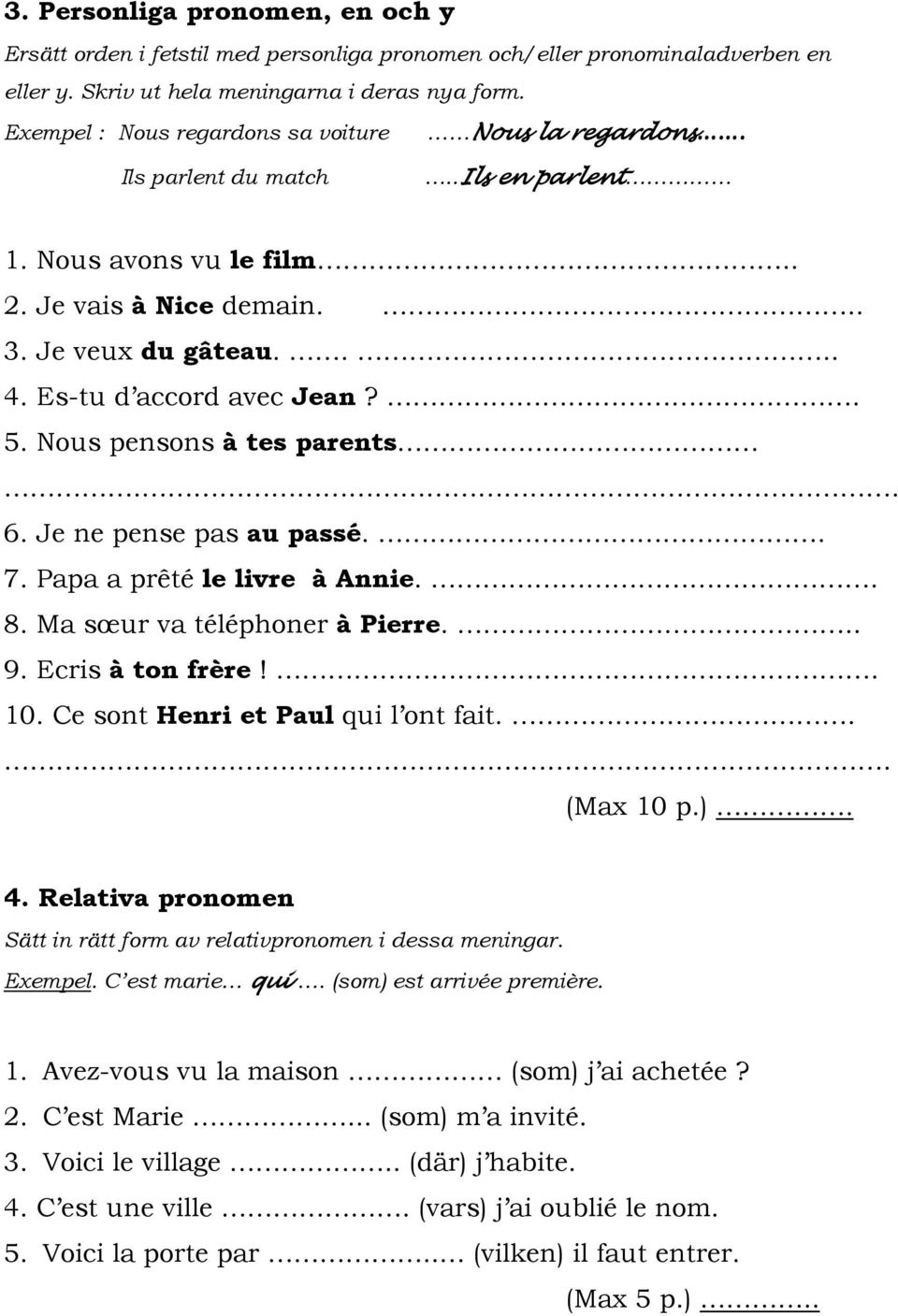 . 5. Nous pensons à tes parents.. 6. Je ne pense pas au passé.. 7. Papa a prêté le livre à Annie.. 8. Ma sœur va téléphoner à Pierre... 9. Ecris à ton frère!. 10. Ce sont Henri et Paul qui l ont fait.