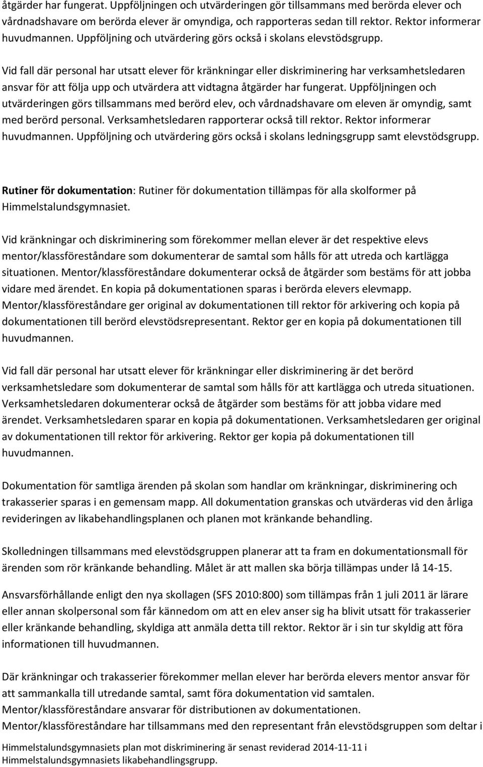 Vid fall där personal har utsatt elever för kränkningar eller diskriminering har verksamhetsledaren ansvar för att följa upp och utvärdera att vidtagna åtgärder har fungerat.