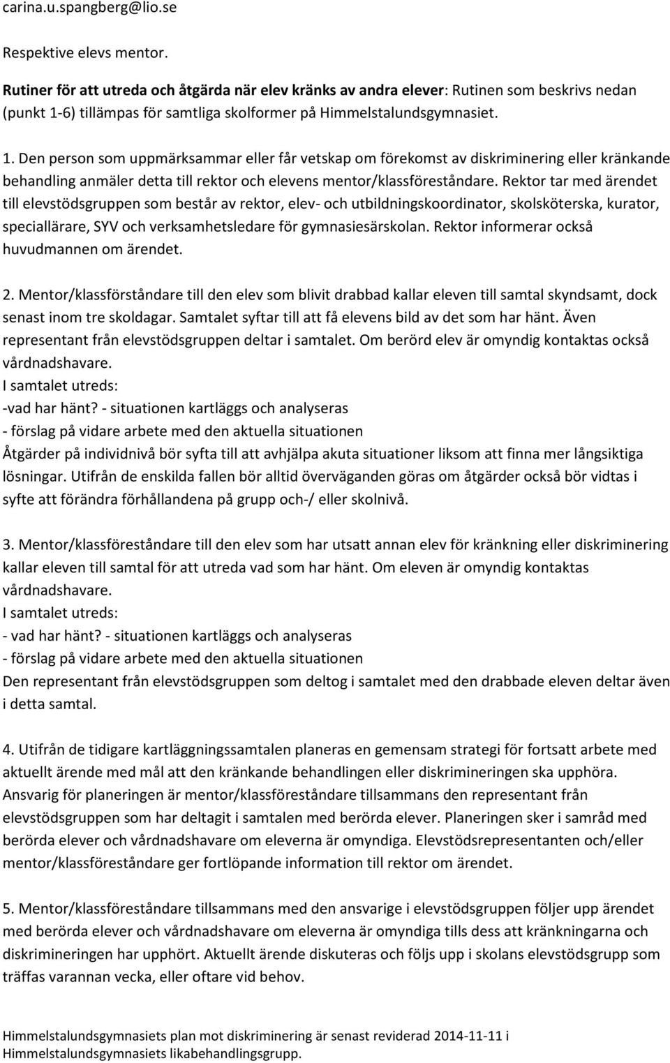 6) tillämpas för samtliga skolformer på Himmelstalundsgymnasiet. 1.