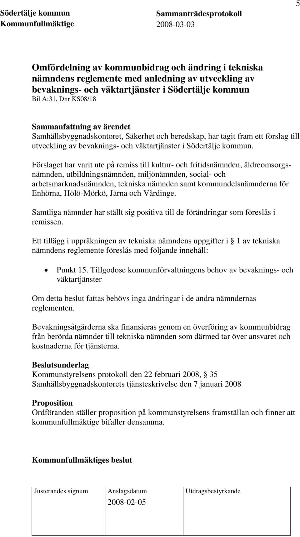 Förslaget har varit ute på remiss till kultur- och fritidsnämnden, äldreomsorgsnämnden, utbildningsnämnden, miljönämnden, social- och arbetsmarknadsnämnden, tekniska nämnden samt kommundelsnämnderna