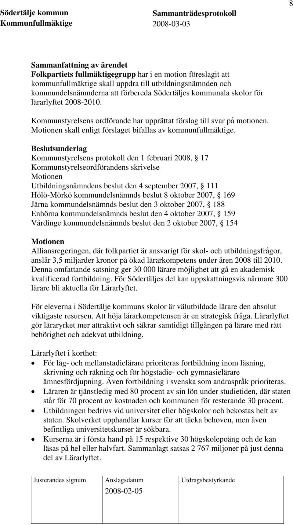 Beslutsunderlag Kommunstyrelsens protokoll den 1 februari 2008, 17 Kommunstyrelseordförandens skrivelse Motionen Utbildningsnämndens beslut den 4 september 2007, 111 Hölö-Mörkö kommundelsnämnds