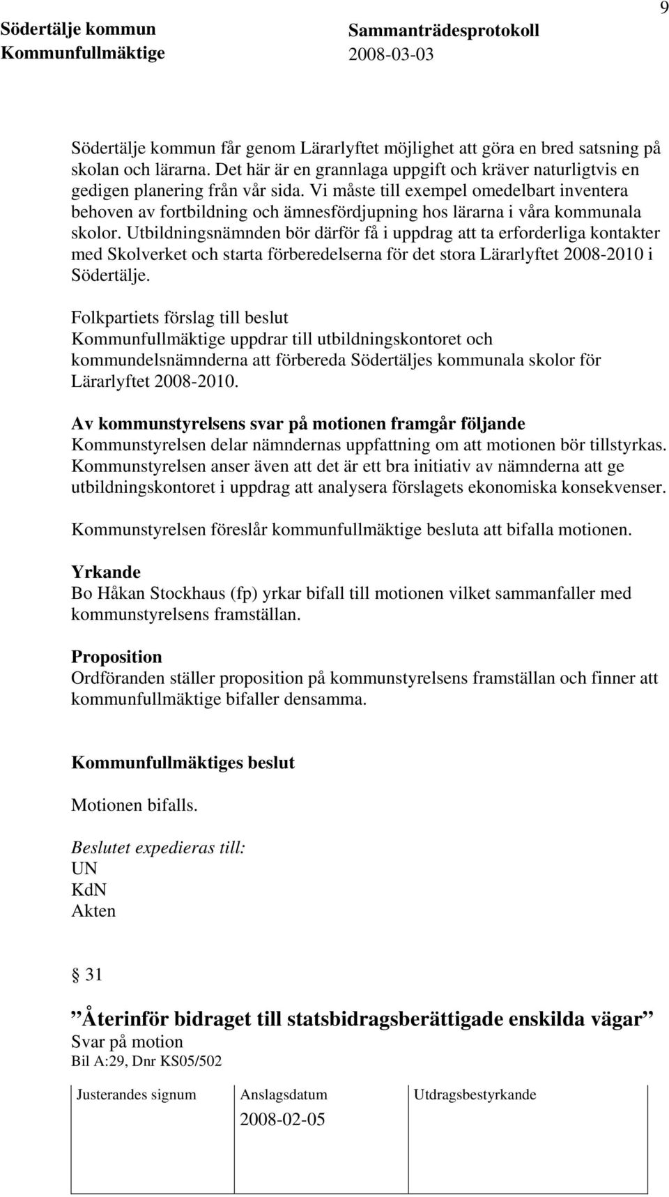 Utbildningsnämnden bör därför få i uppdrag att ta erforderliga kontakter med Skolverket och starta förberedelserna för det stora Lärarlyftet 2008-2010 i Södertälje.