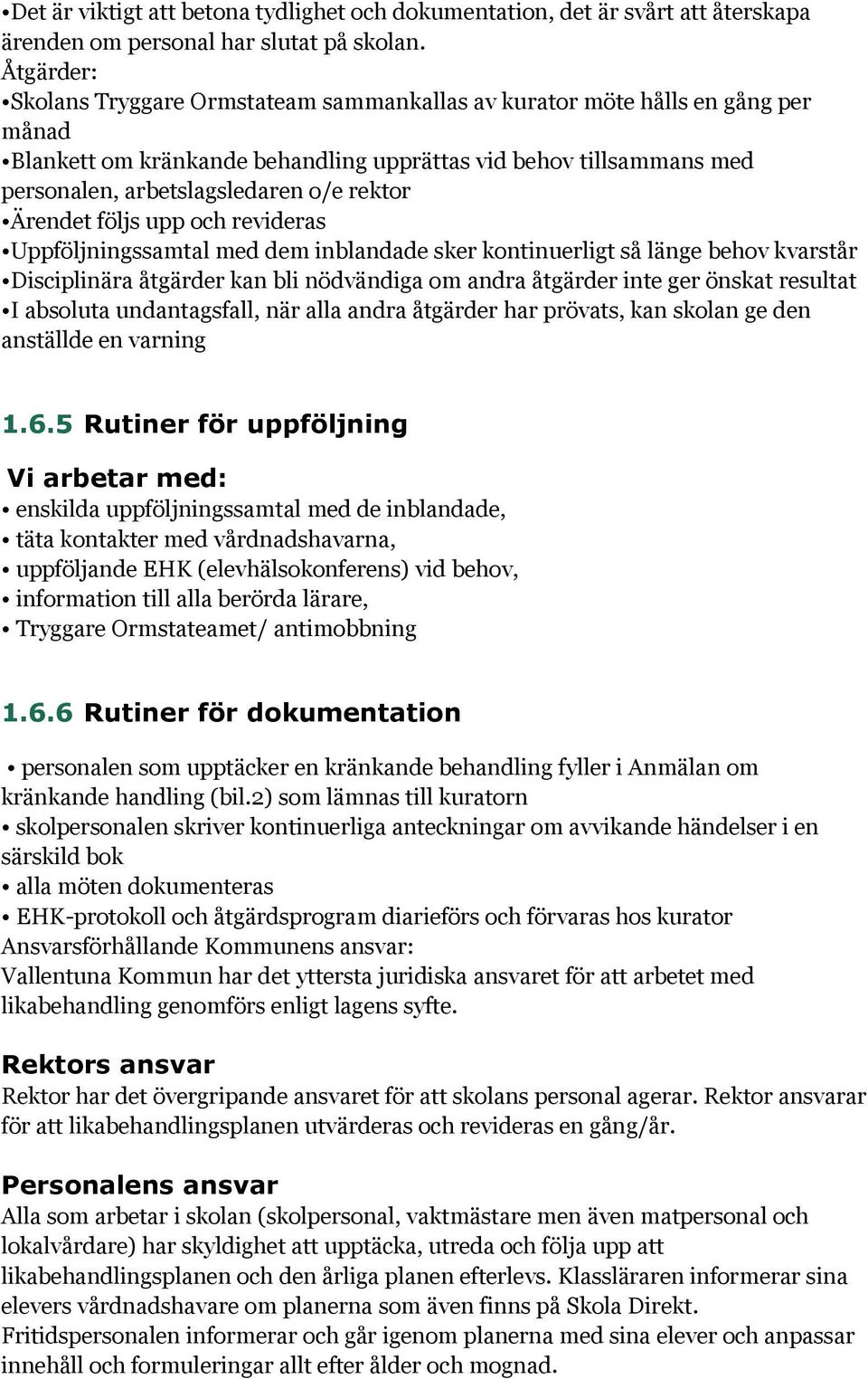 rektor Ärendet följs upp och revideras Uppföljningssamtal med dem inblandade sker kontinuerligt så länge behov kvarstår Disciplinära åtgärder kan bli nödvändiga om andra åtgärder inte ger önskat