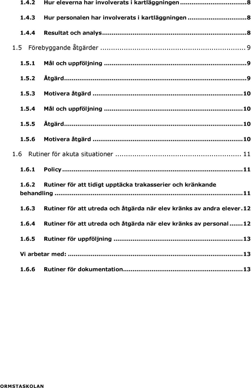 .. 11 1.6.2 Rutiner för att tidigt upptäcka trakasserier och kränkande behandling... 11 1.6.3 Rutiner för att utreda och åtgärda när elev kränks av andra elever. 12 1.6.4 Rutiner för att utreda och åtgärda när elev kränks av personal.