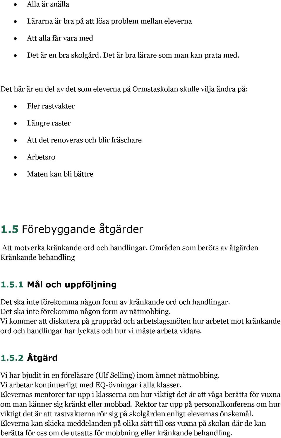 5 Förebyggande åtgärder Att motverka kränkande ord och handlingar. Områden som berörs av åtgärden Kränkande behandling 1.5.1 Mål och uppföljning Det ska inte förekomma någon form av kränkande ord och handlingar.