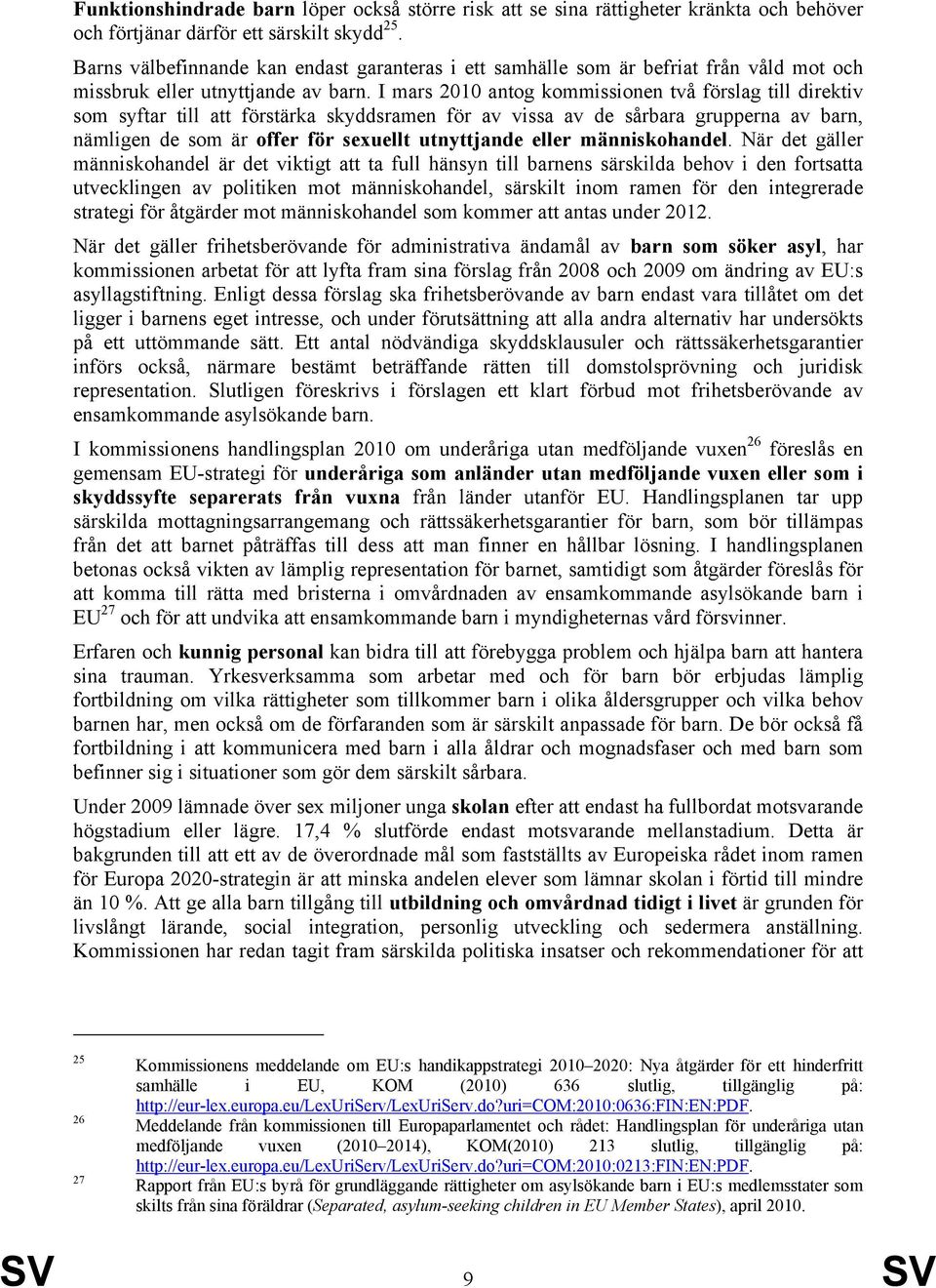 I mars 2010 antog kommissionen två förslag till direktiv som syftar till att förstärka skyddsramen för av vissa av de sårbara grupperna av barn, nämligen de som är offer för sexuellt utnyttjande