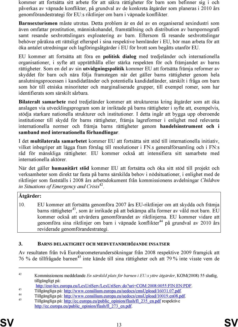 Detta problem är en del av en organiserad sexindustri som även omfattar prostitution, människohandel, framställning och distribution av barnpornografi samt resande sexbrottslingars exploatering av