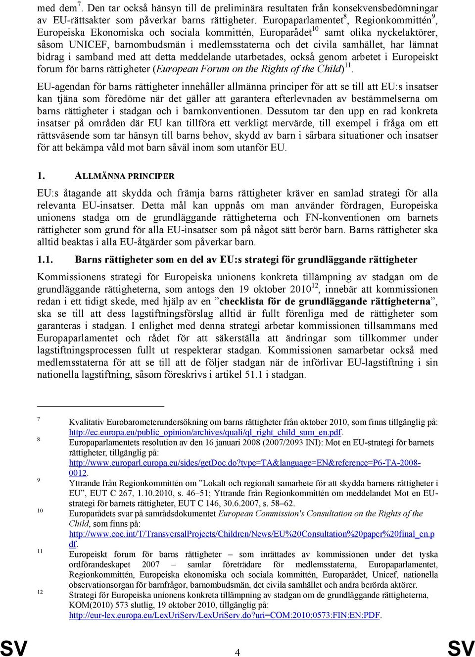 har lämnat bidrag i samband med att detta meddelande utarbetades, också genom arbetet i Europeiskt forum för barns rättigheter (European Forum on the Rights of the Child) 11.