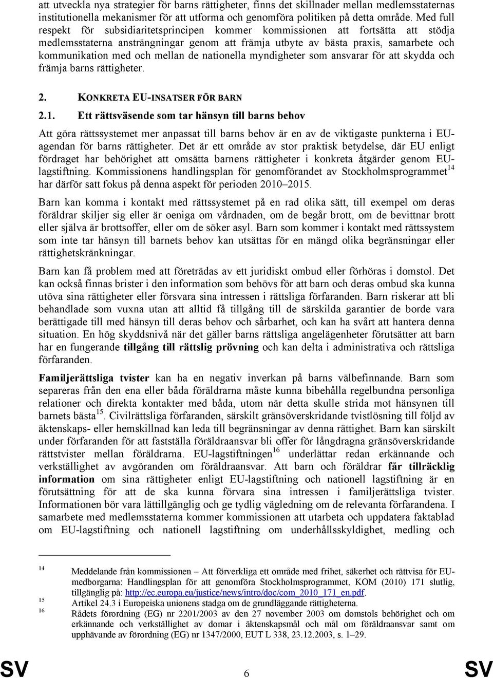 mellan de nationella myndigheter som ansvarar för att skydda och främja barns rättigheter. 2. KONKRETA EU-INSATSER FÖR BARN 2.1.