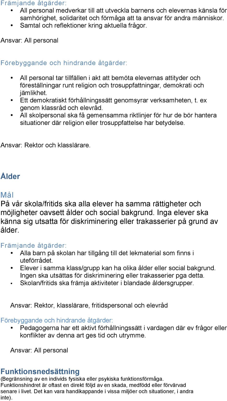 Ansvar: All personal Förebyggande och hindrande åtgärder: All personal tar tillfällen i akt att bemöta elevernas attityder och föreställningar runt religion och trosuppfattningar, demokrati och