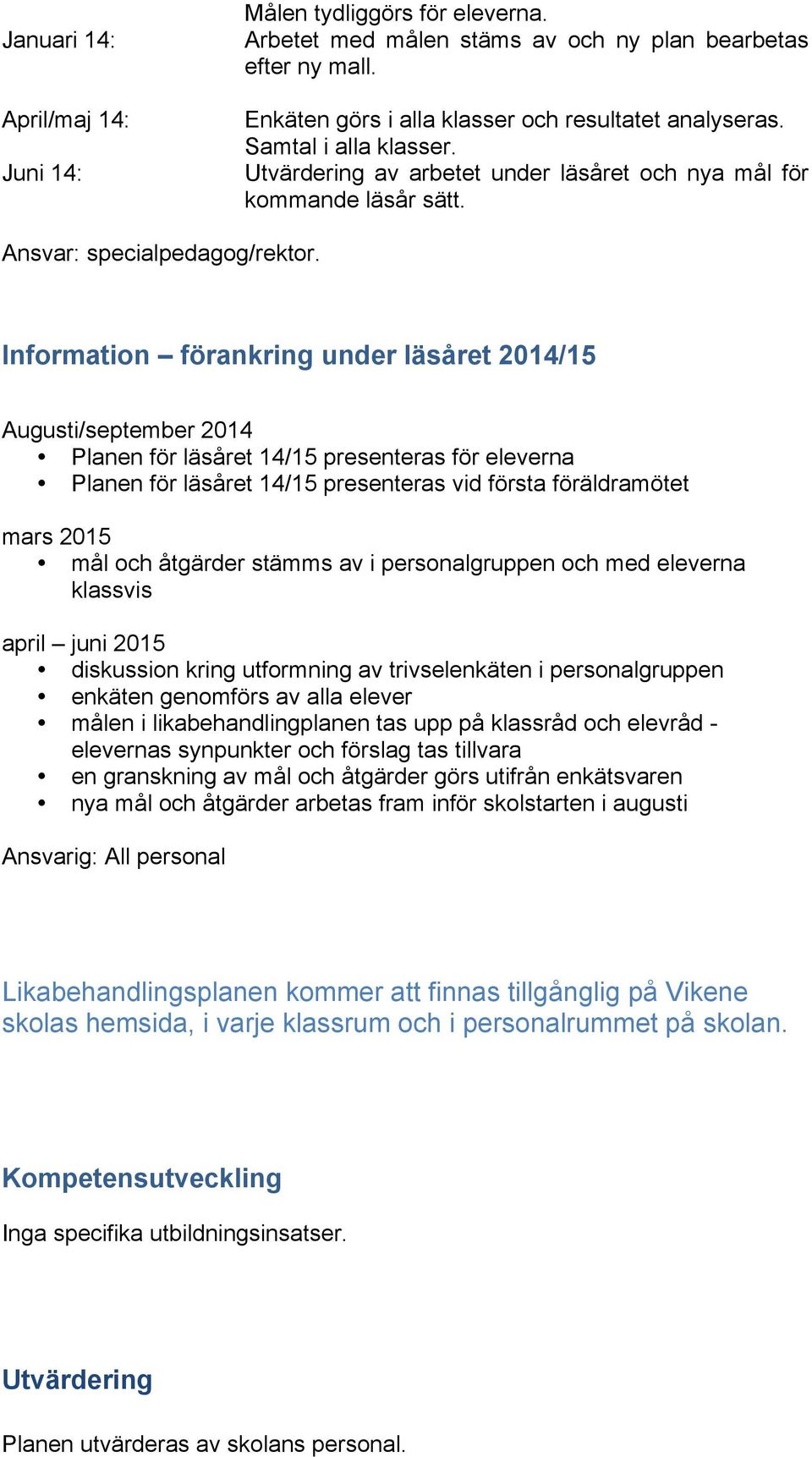 Information förankring under läsåret 2014/15 Augusti/september 2014 Planen för läsåret 14/15 presenteras för eleverna Planen för läsåret 14/15 presenteras vid första föräldramötet mars 2015 mål och