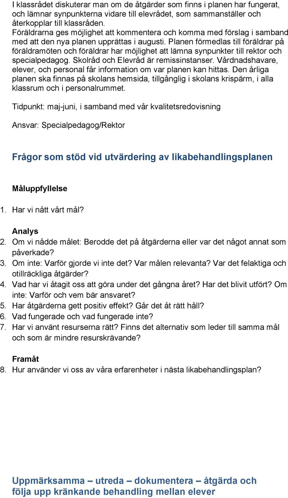 Planen förmedlas till föräldrar på föräldramöten och föräldrar har möjlighet att lämna synpunkter till rektor och specialpedagog. Skolråd och Elevråd är remissinstanser.