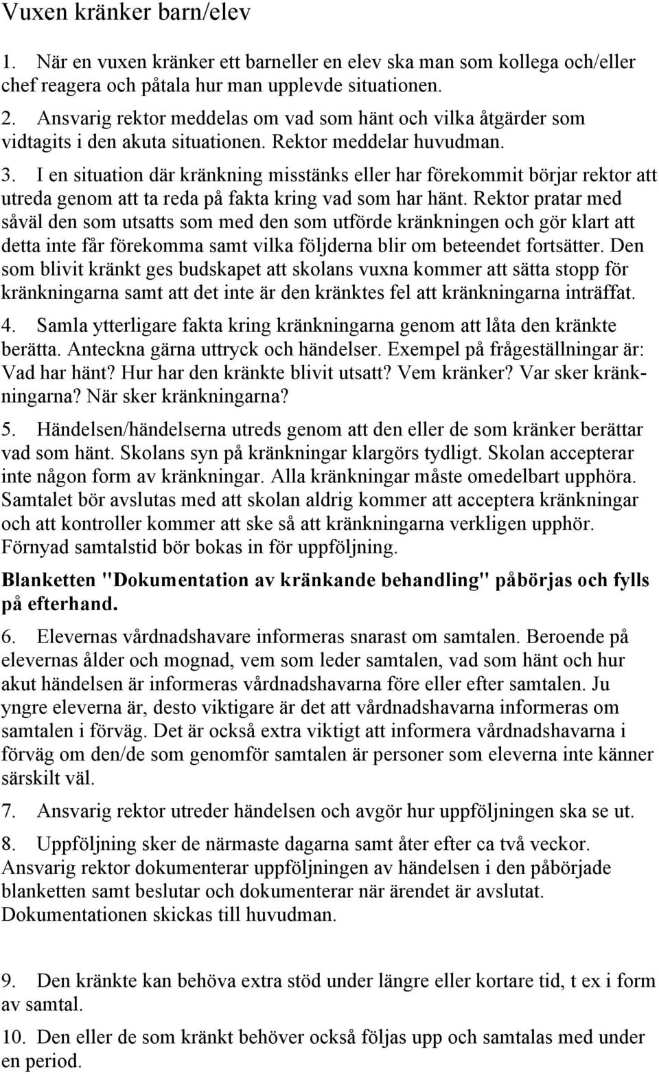 I en situation där kränkning misstänks eller har förekommit börjar rektor att utreda genom att ta reda på fakta kring vad som har hänt.