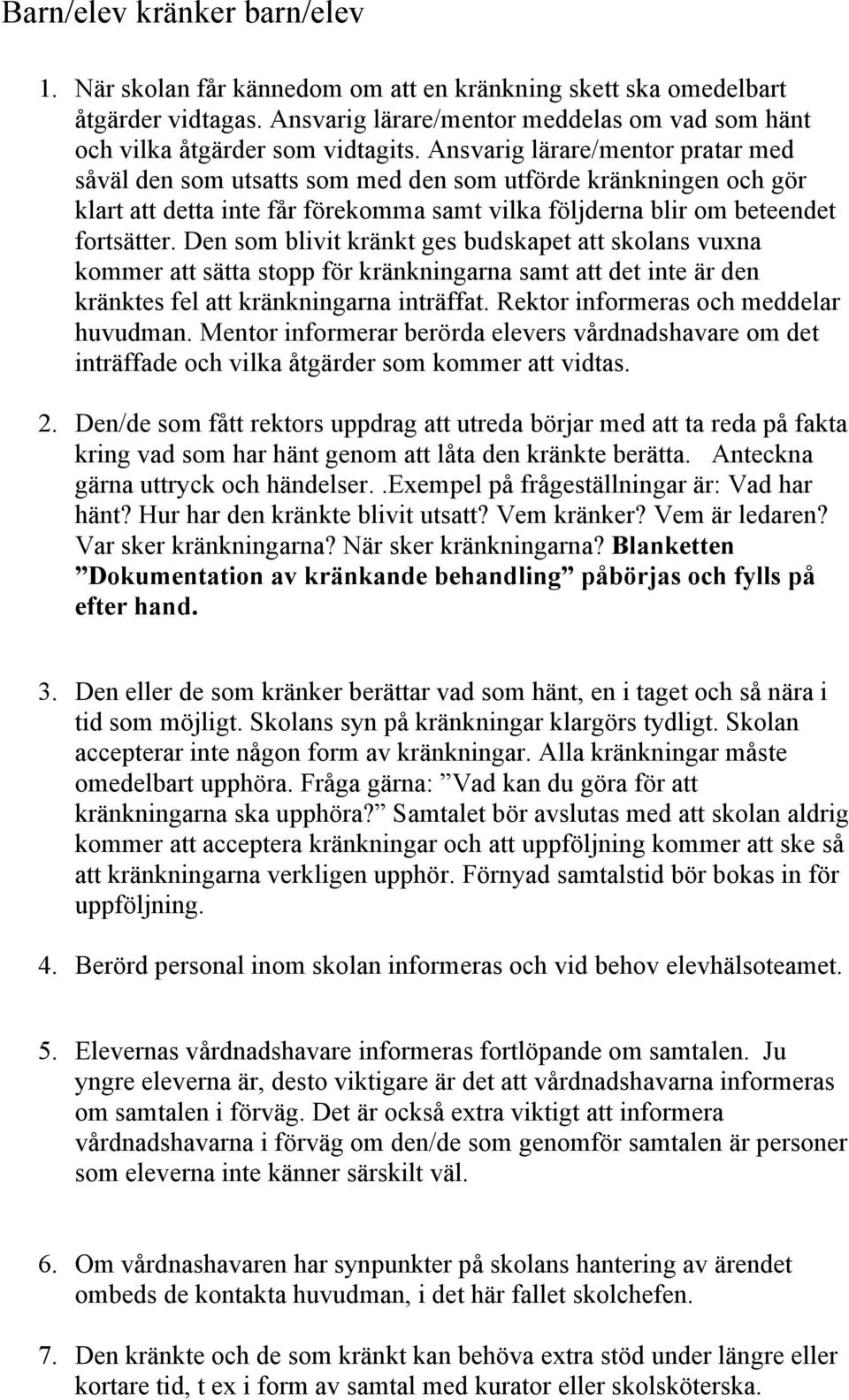 Ansvarig lärare/mentor pratar med såväl den som utsatts som med den som utförde kränkningen och gör klart att detta inte får förekomma samt vilka följderna blir om beteendet fortsätter.