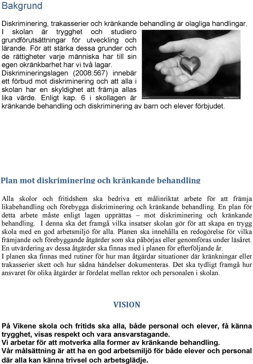 Diskrimineringslagen (2008:567) innebär ett förbud mot diskriminering och att alla i skolan har en skyldighet att främja allas lika värde. Enligt kap.