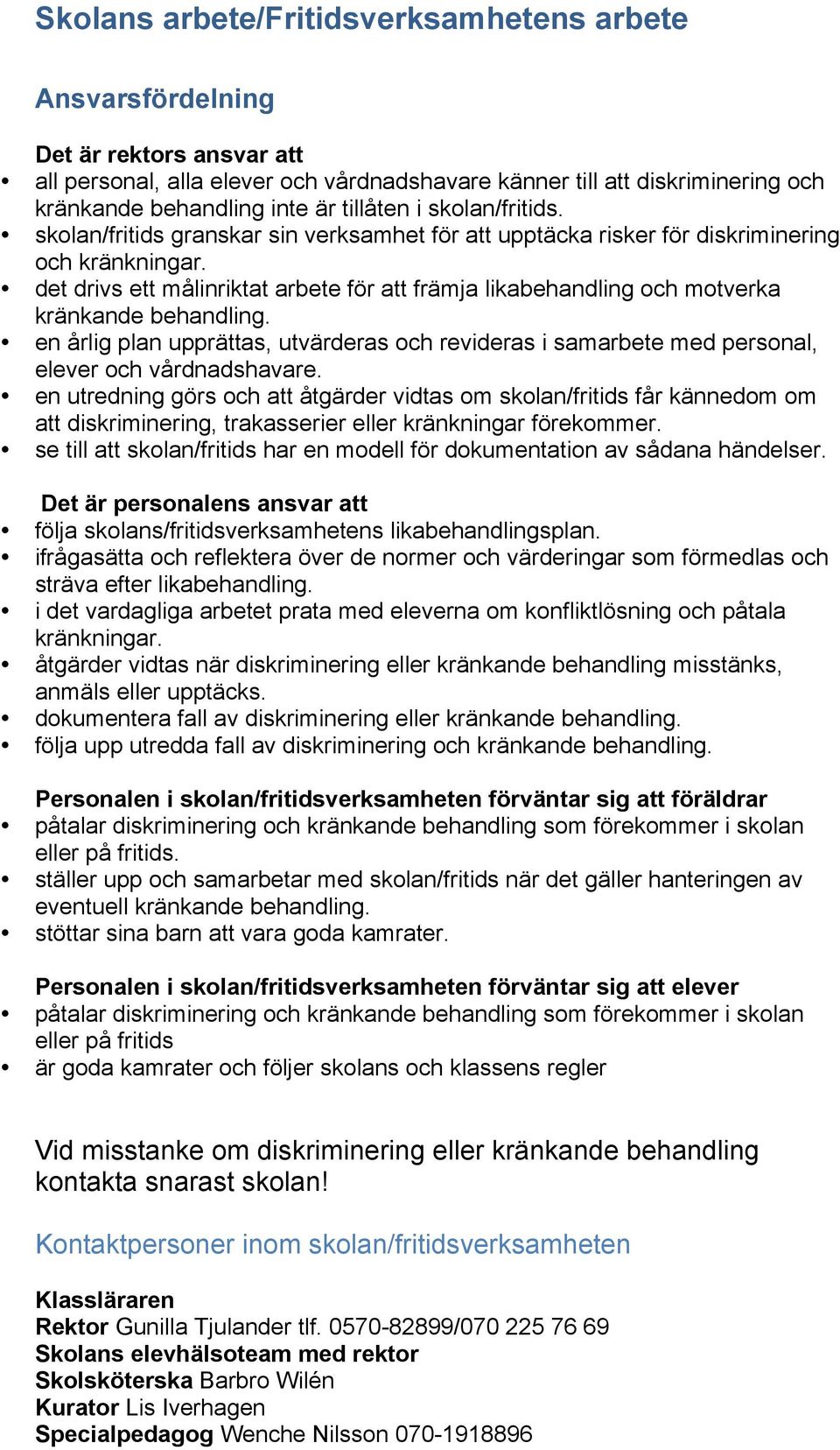 det drivs ett målinriktat arbete för att främja likabehandling och motverka kränkande behandling. en årlig plan upprättas, utvärderas och revideras i samarbete med personal, elever och vårdnadshavare.