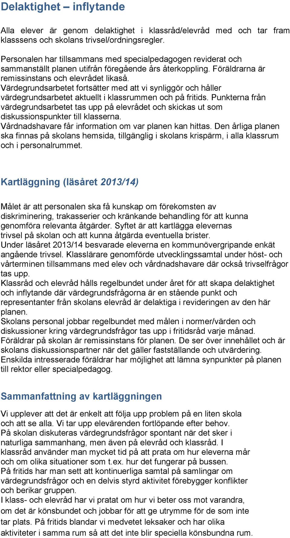 Värdegrundsarbetet fortsätter med att vi synliggör och håller värdegrundsarbetet aktuellt i klassrummen och på fritids.