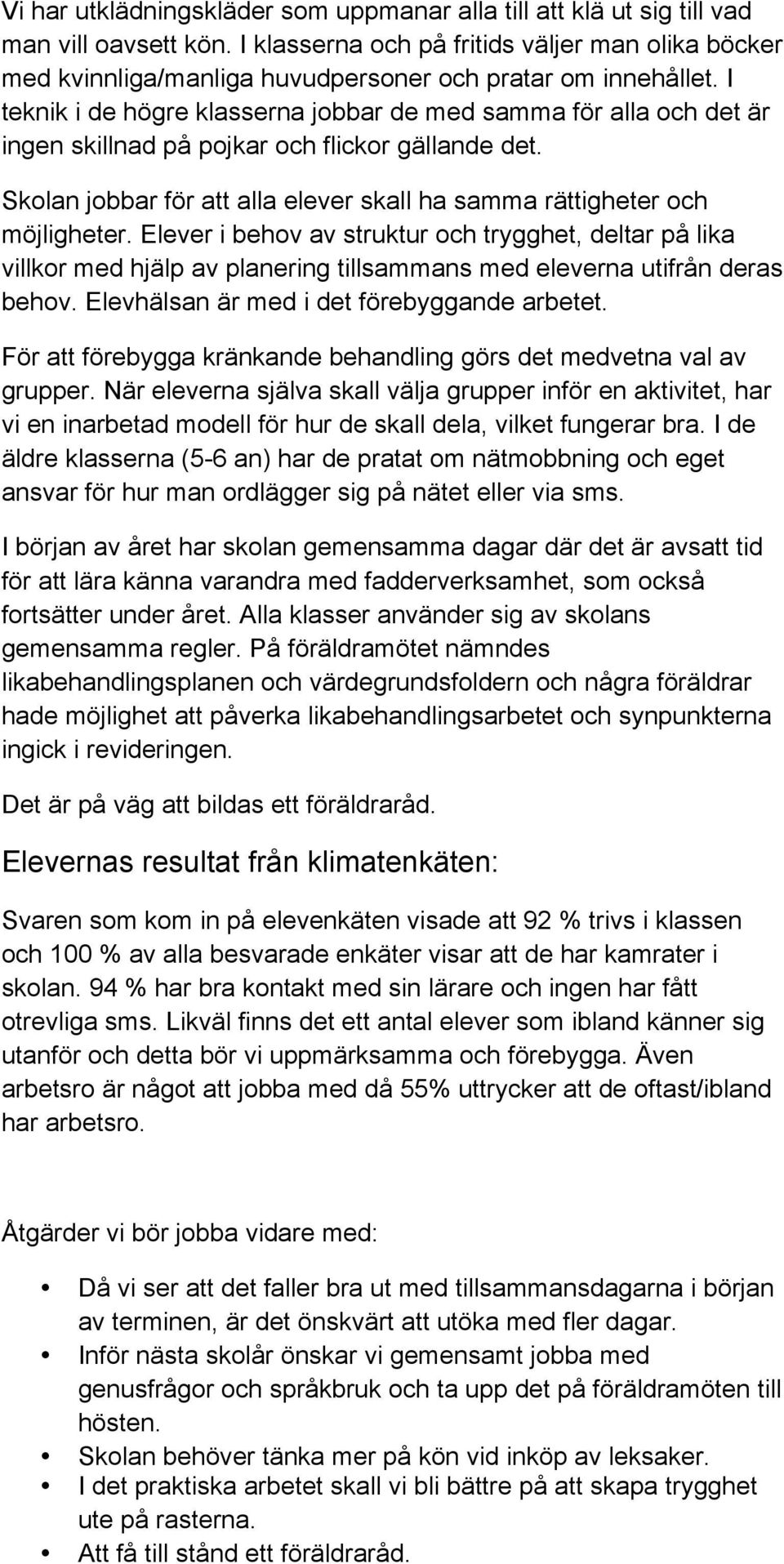 I teknik i de högre klasserna jobbar de med samma för alla och det är ingen skillnad på pojkar och flickor gällande det. Skolan jobbar för att alla elever skall ha samma rättigheter och möjligheter.