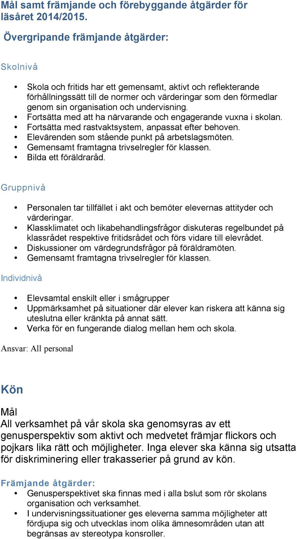 undervisning. Fortsätta med att ha närvarande och engagerande vuxna i skolan. Fortsätta med rastvaktsystem, anpassat efter behoven. Elevärenden som stående punkt på arbetslagsmöten.