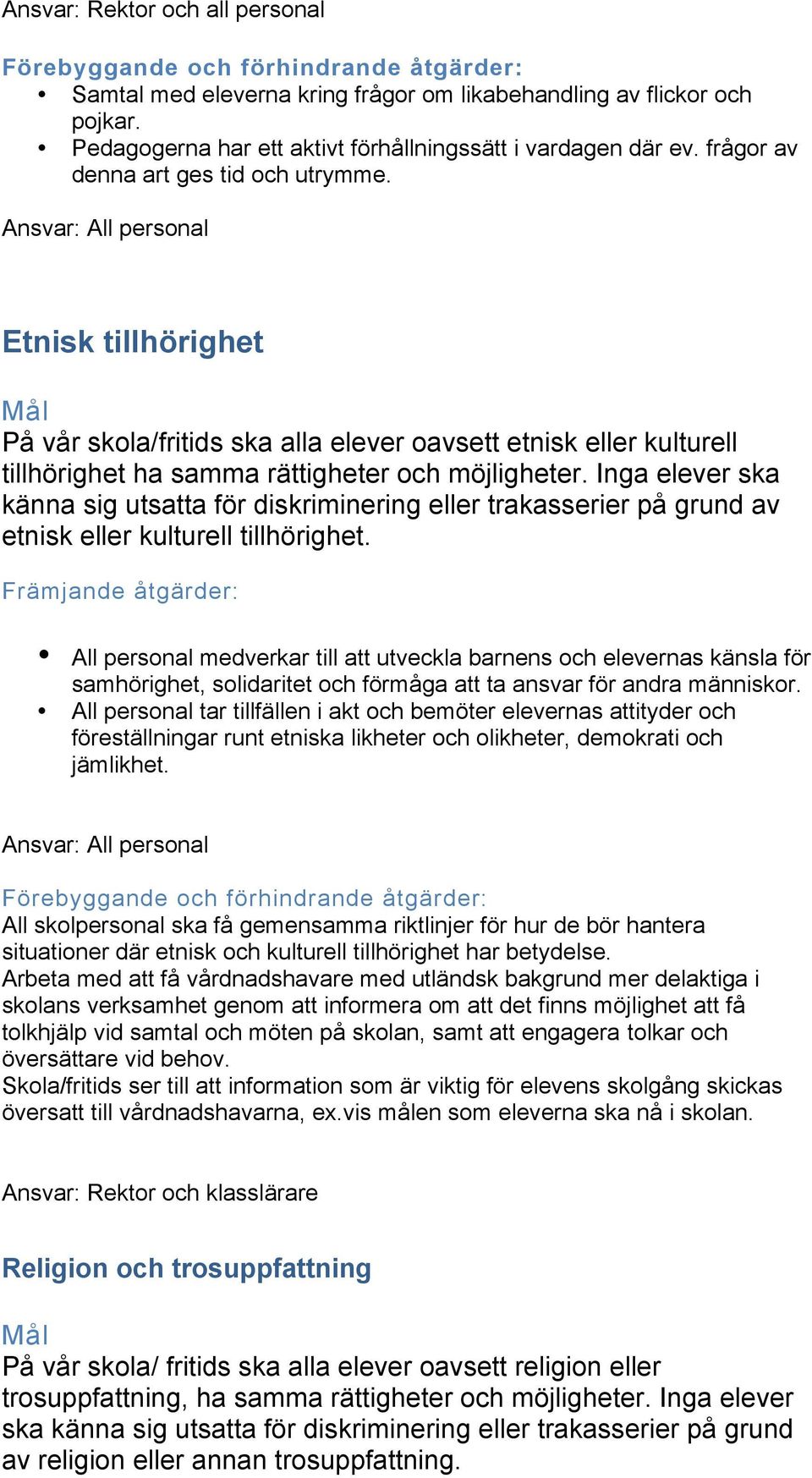 Ansvar: All personal Etnisk tillhörighet Mål På vår skola/fritids ska alla elever oavsett etnisk eller kulturell tillhörighet ha samma rättigheter och möjligheter.