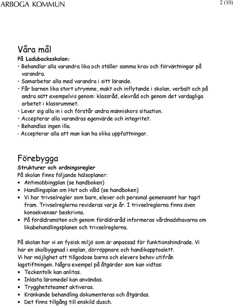 Lever sig alla in i och förstår andra människors situation. Accepterar alla varandras egenvärde och integritet. Behandlas ingen illa. Accepterar alla att man kan ha olika uppfattningar.