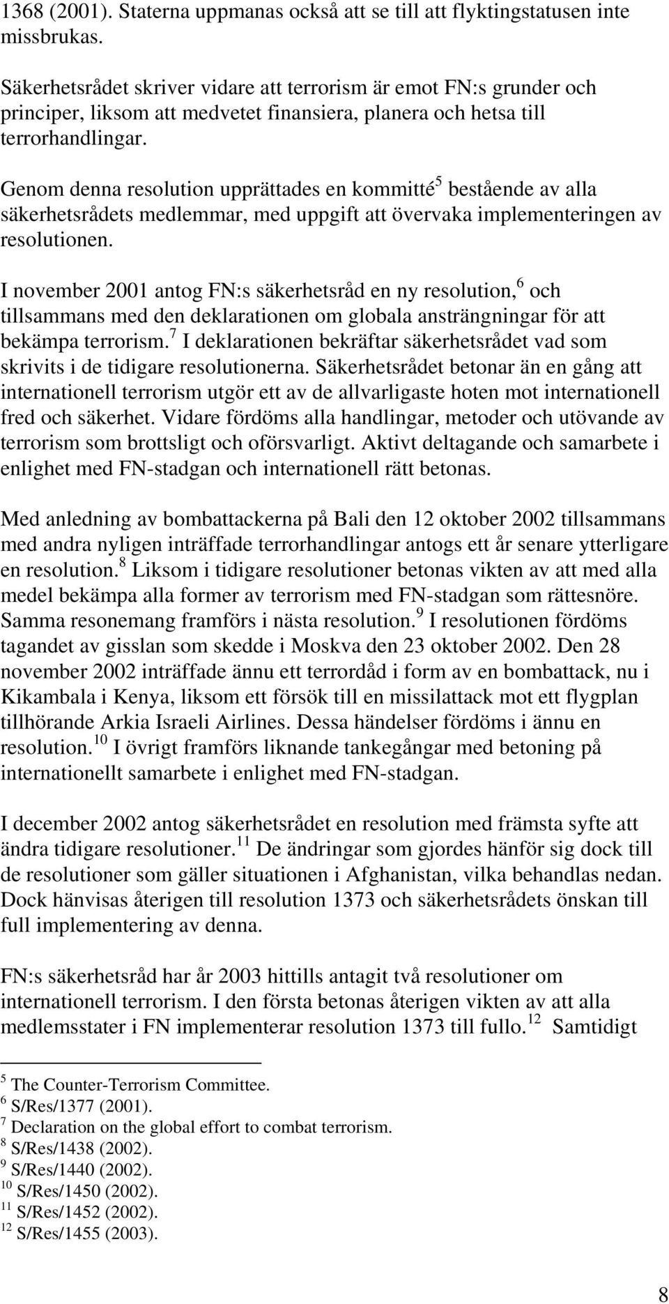 Genom denna resolution upprättades en kommitté 5 bestående av alla säkerhetsrådets medlemmar, med uppgift att övervaka implementeringen av resolutionen.