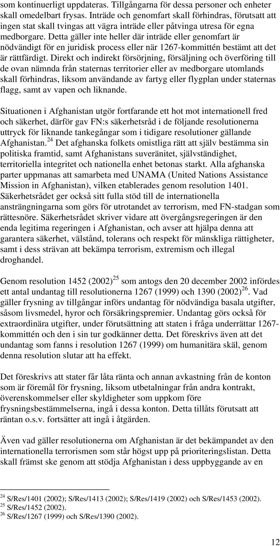 Detta gäller inte heller där inträde eller genomfart är nödvändigt för en juridisk process eller när 1267-kommittén bestämt att det är rättfärdigt.