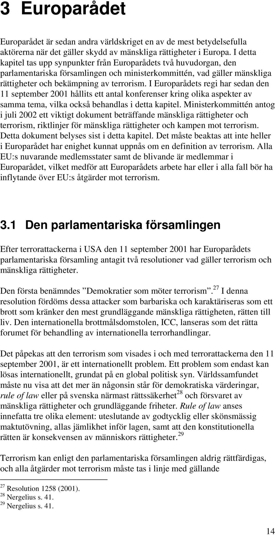 I Europarådets regi har sedan den 11 september 2001 hållits ett antal konferenser kring olika aspekter av samma tema, vilka också behandlas i detta kapitel.