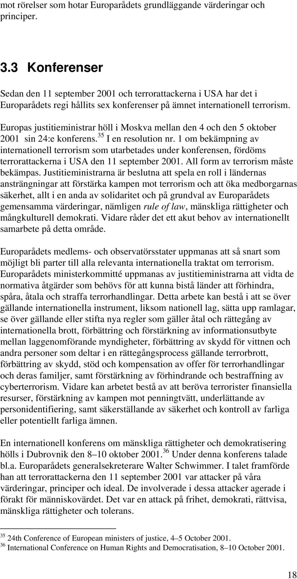 Europas justitieministrar höll i Moskva mellan den 4 och den 5 oktober 2001 sin 24:e konferens. 35 I en resolution nr.