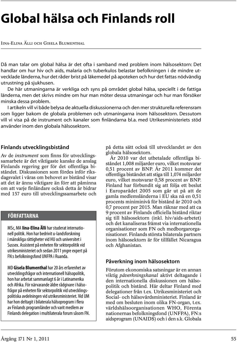 De här utmaningarna är verkliga och syns på området global hälsa, speciellt i de fattiga länderna, men det skrivs mindre om hur man möter dessa utmaningar och hur man försöker minska dessa problem.