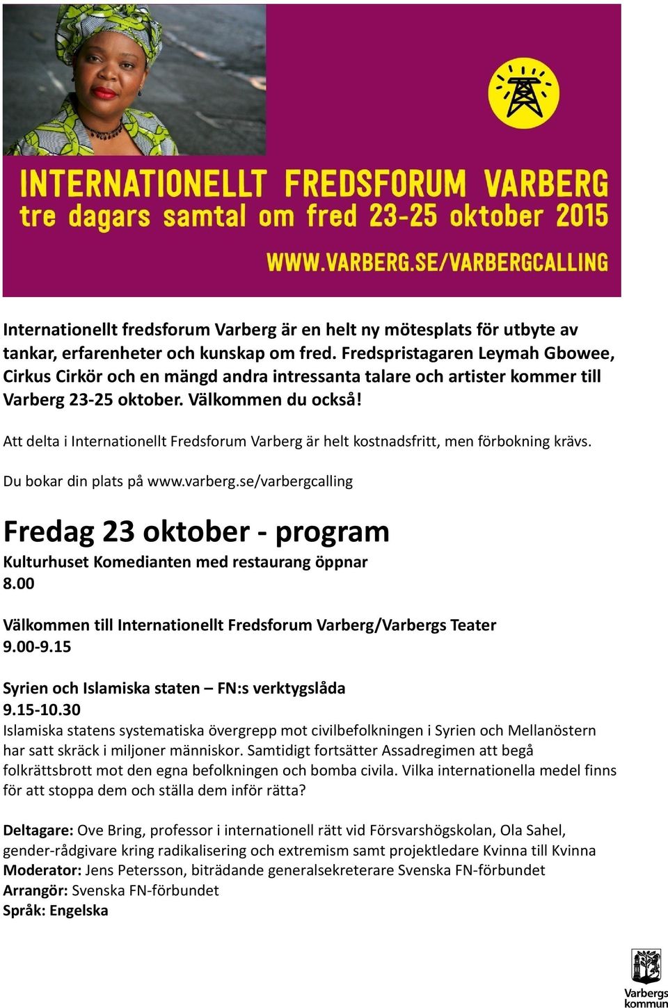 Att delta i Internationellt Fredsforum Varberg är helt kostnadsfritt, men förbokning krävs. Du bokar din plats på www.varberg.