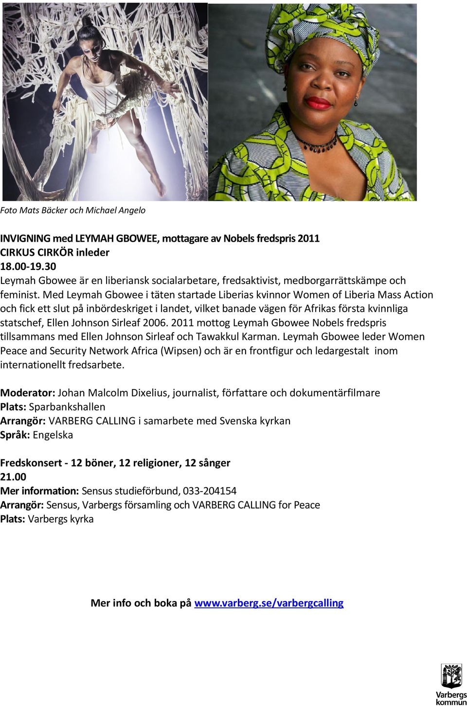 Med Leymah Gbowee i täten startade Liberias kvinnor Women of Liberia Mass Action och fick ett slut på inbördeskriget i landet, vilket banade vägen för Afrikas första kvinnliga statschef, Ellen