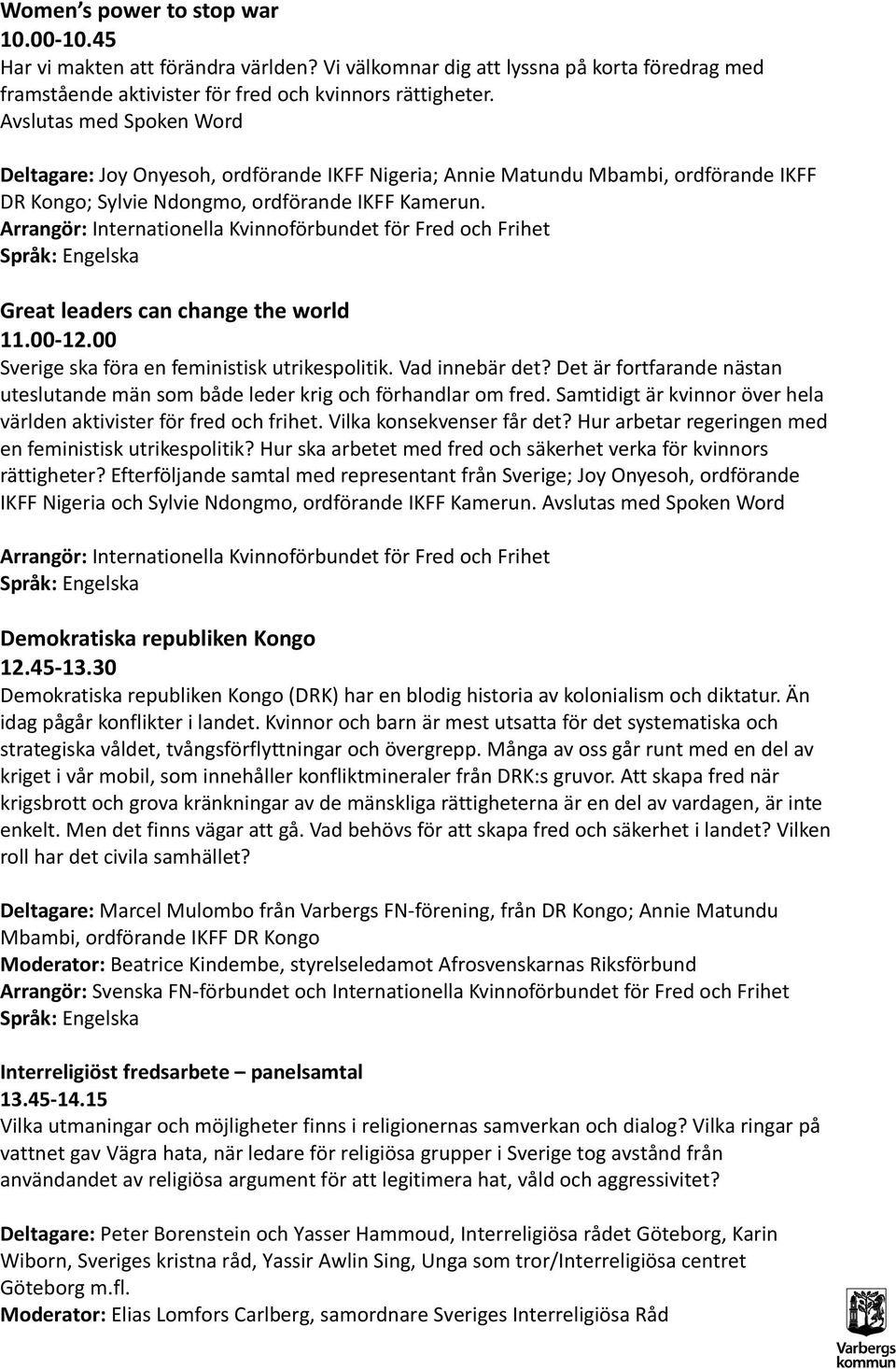 Arrangör: Internationella Kvinnoförbundet för Fred och Frihet Great leaders can change the world 11.00-12.00 Sverige ska föra en feministisk utrikespolitik. Vad innebär det?