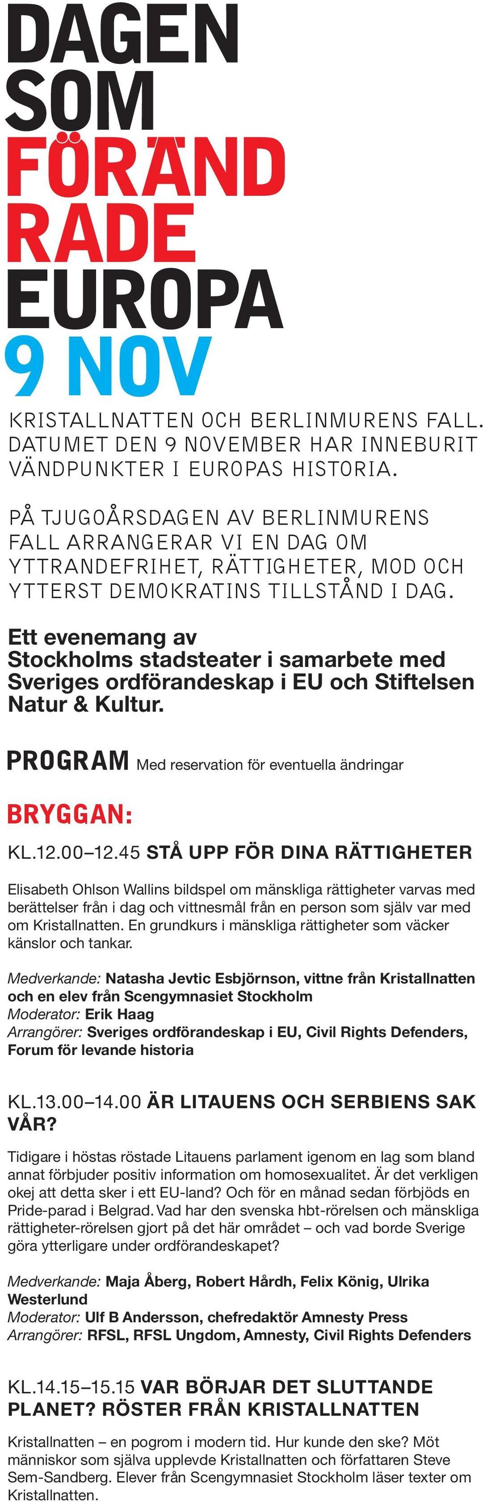 Ett evenemang av Stockholms stadsteater i samarbete med Sveriges ordförandeskap i EU och Stiftelsen Natur & Kultur. PROGRAM Med reservation för eventuella ändringar BRYGGAN: KL.12.00 12.