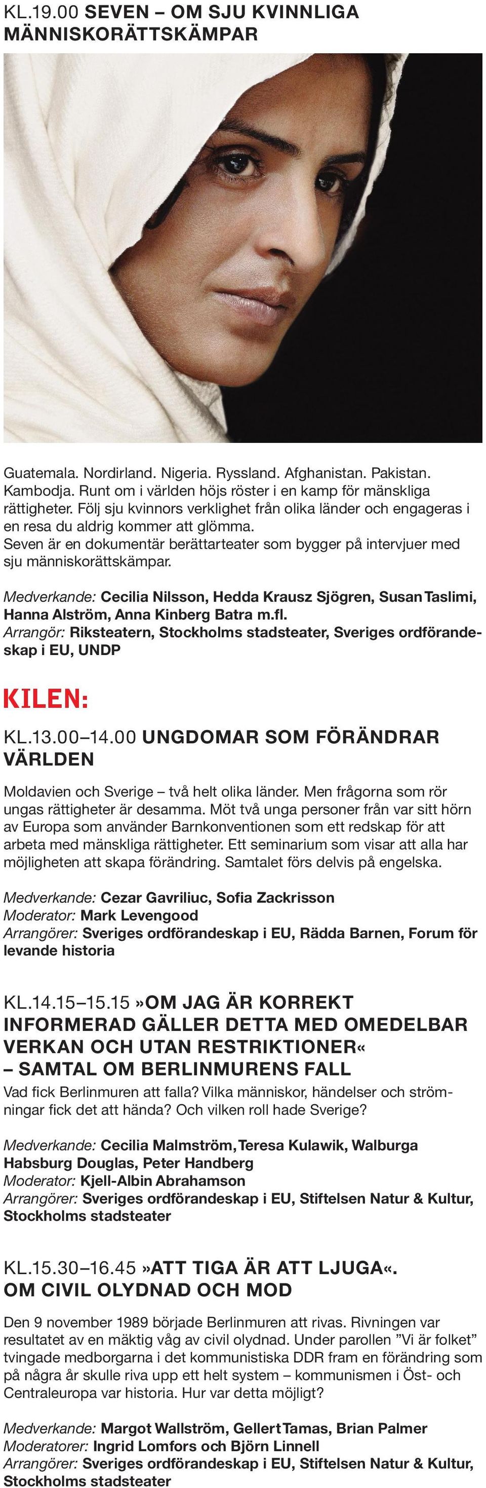 Medverkande: Cecilia Nilsson, Hedda Krausz Sjögren, Susan Taslimi, Hanna Alström, Anna Kinberg Batra m.fl. Arrangör: Riksteatern, Stockholms stadsteater, Sveriges ordförandeskap i EU, UNDP KILEN: KL.