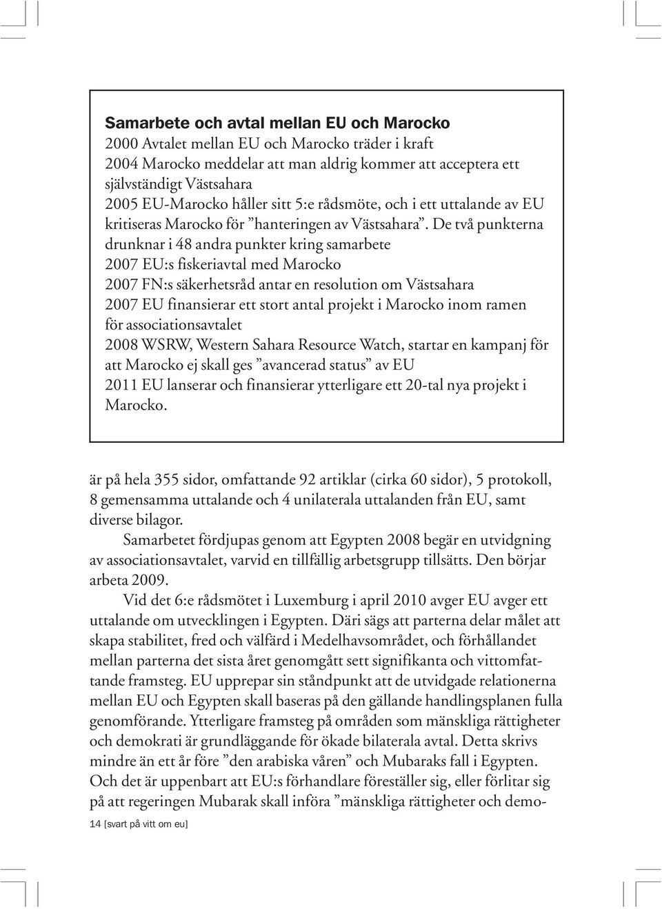 De två punkterna drunknar i 48 andra punkter kring samarbete 2007 EU:s fiskeriavtal med Marocko 2007 FN:s säkerhetsråd antar en resolution om Västsahara 2007 EU finansierar ett stort antal projekt i