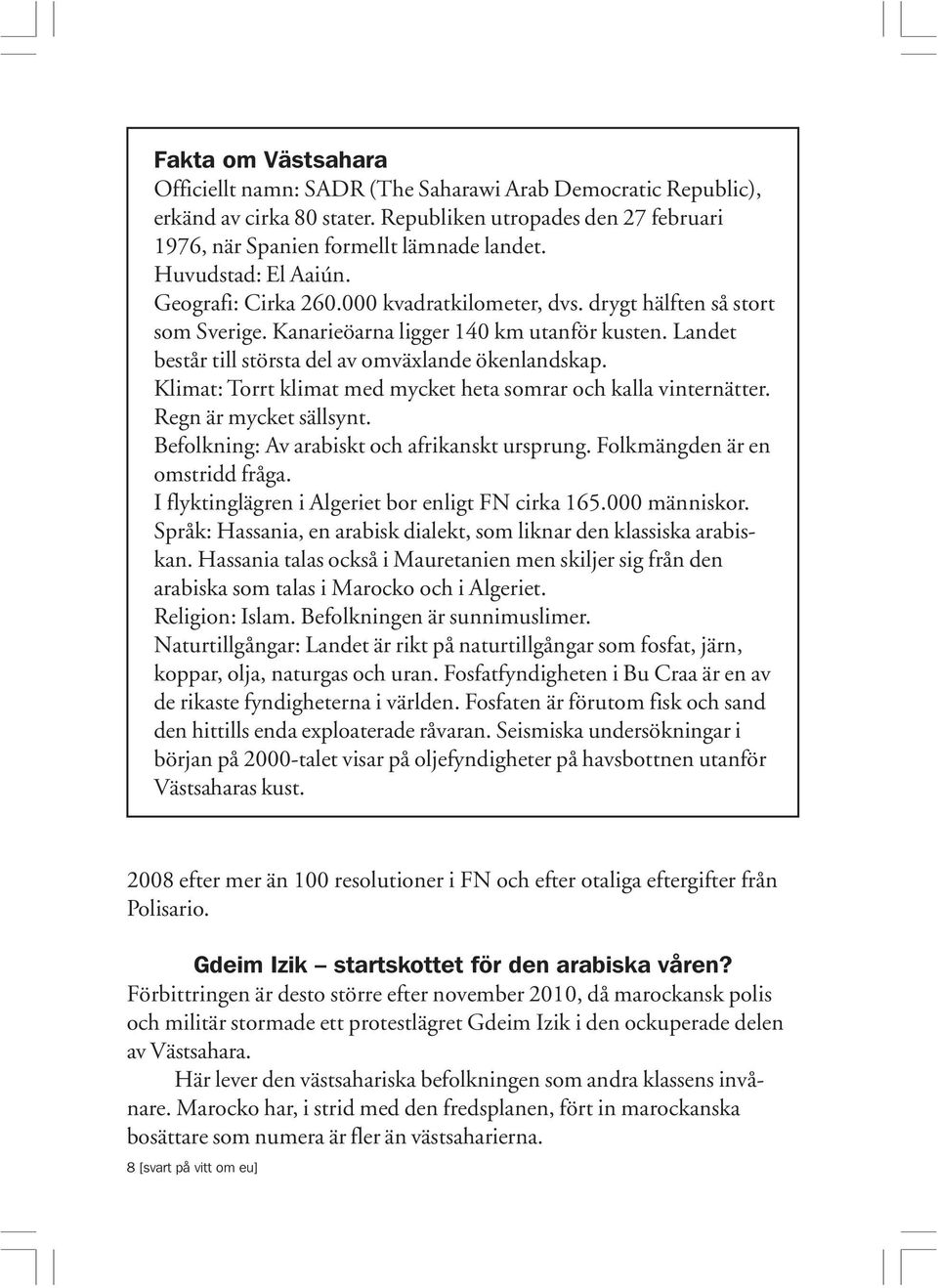 Landet består till största del av omväxlande ökenlandskap. Klimat: Torrt klimat med mycket heta somrar och kalla vinternätter. Regn är mycket sällsynt. Befolkning: Av arabiskt och afrikanskt ursprung.