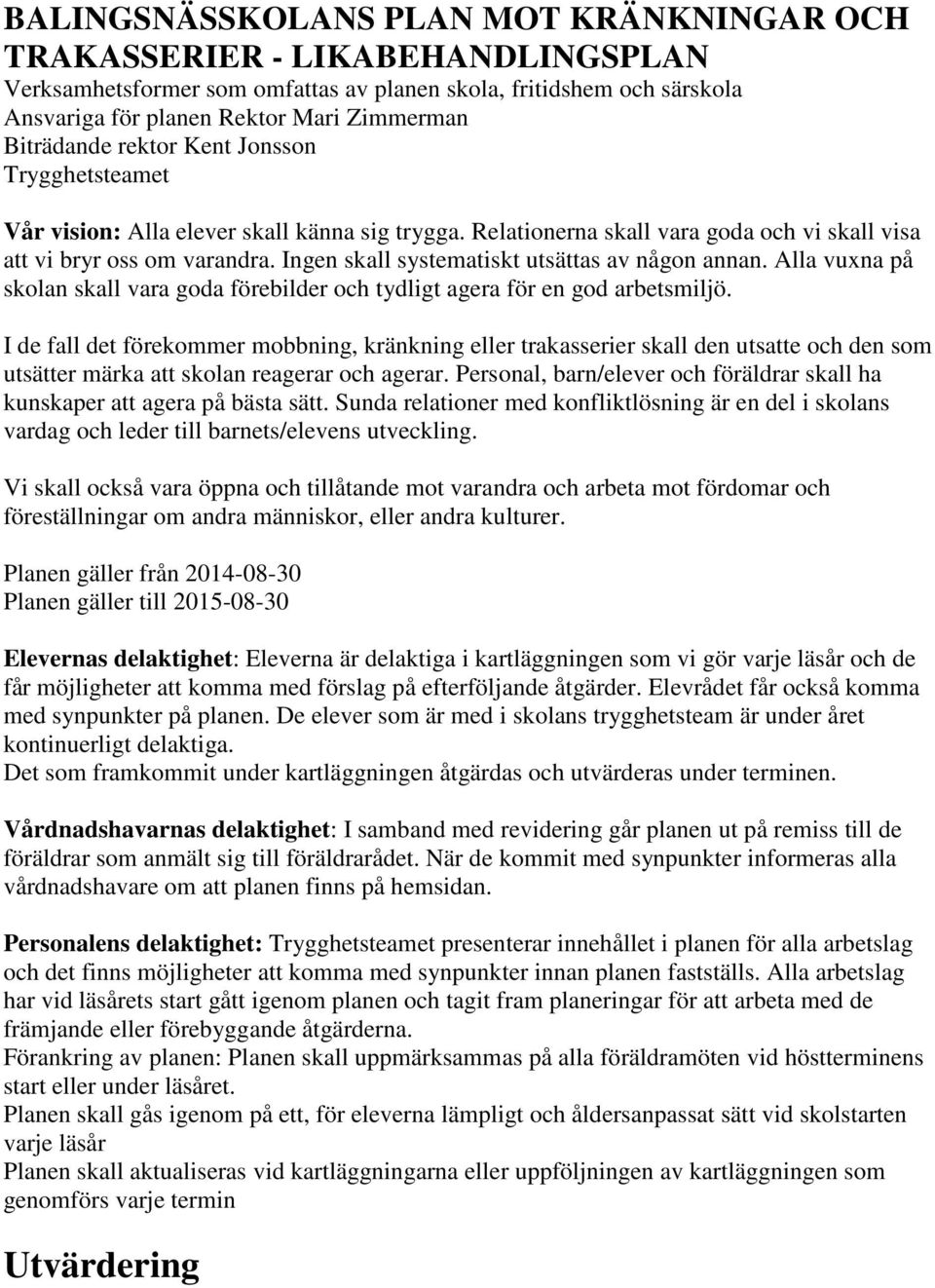 Ingen skall systematiskt utsättas av någon annan. Alla vuxna på skolan skall vara goda förebilder och tydligt agera för en god arbetsmiljö.