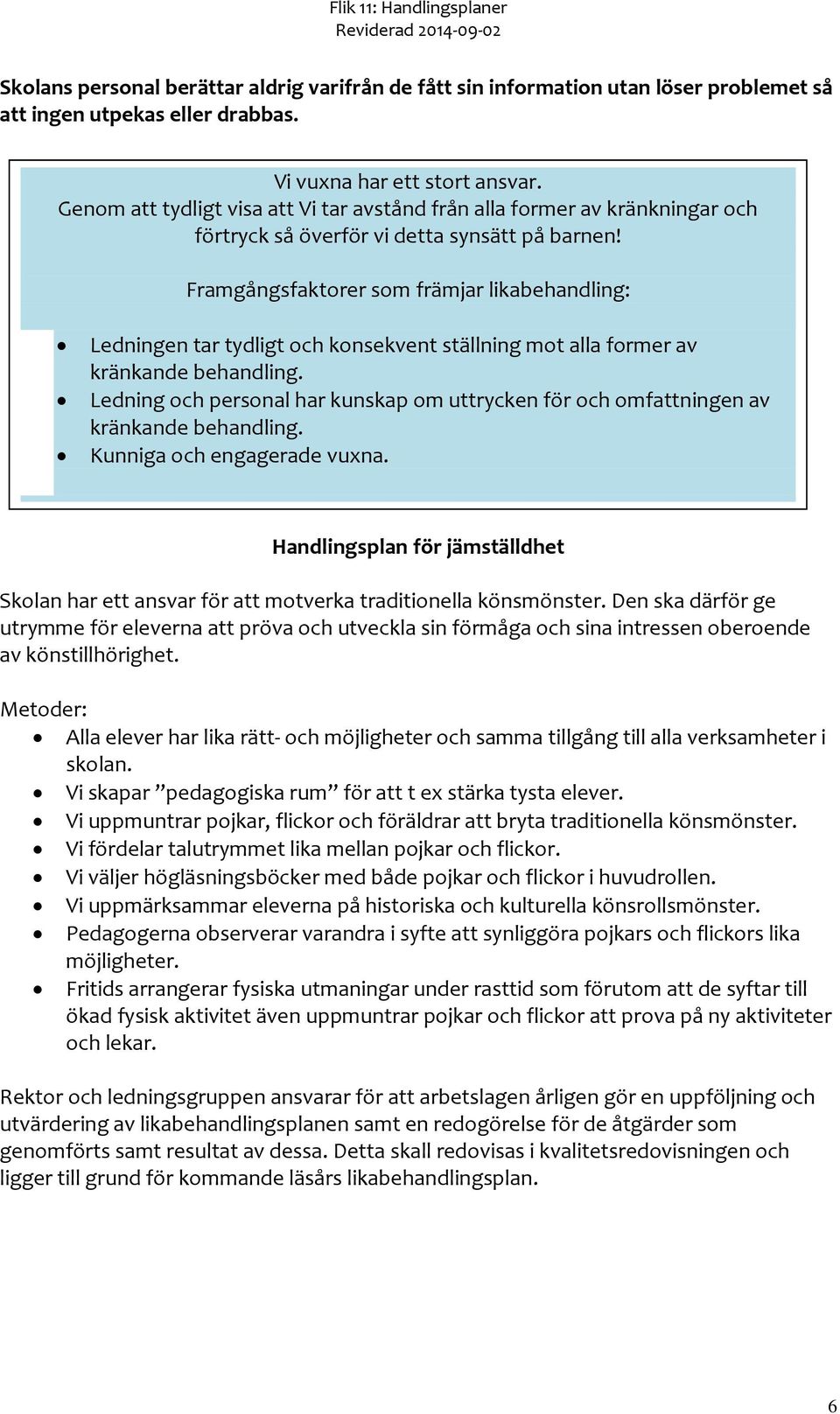 Framgångsfaktorer som främjar likabehandling: Ledningen tar tydligt och konsekvent ställning mot alla former av kränkande behandling.