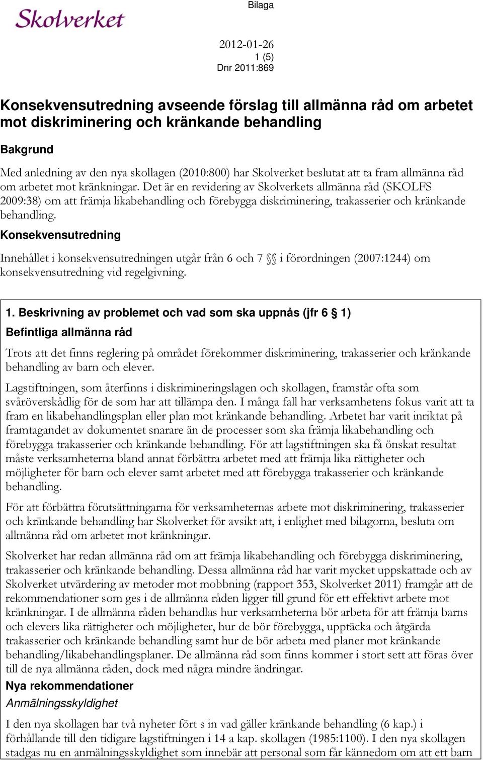 Det är en revidering av Skolverkets allmänna råd (SKOLFS 2009:38) om att främja likabehandling och förebygga diskriminering, trakasserier och kränkande behandling.