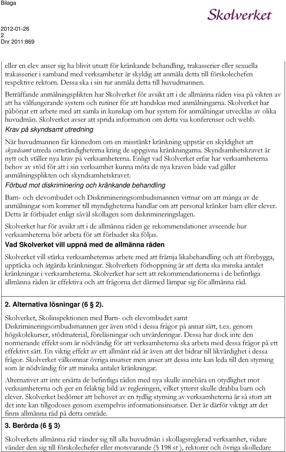 Beträffande anmälningsplikten har Skolverket för avsikt att i de allmänna råden visa på vikten av att ha välfungerande system och rutiner för att handskas med anmälningarna.