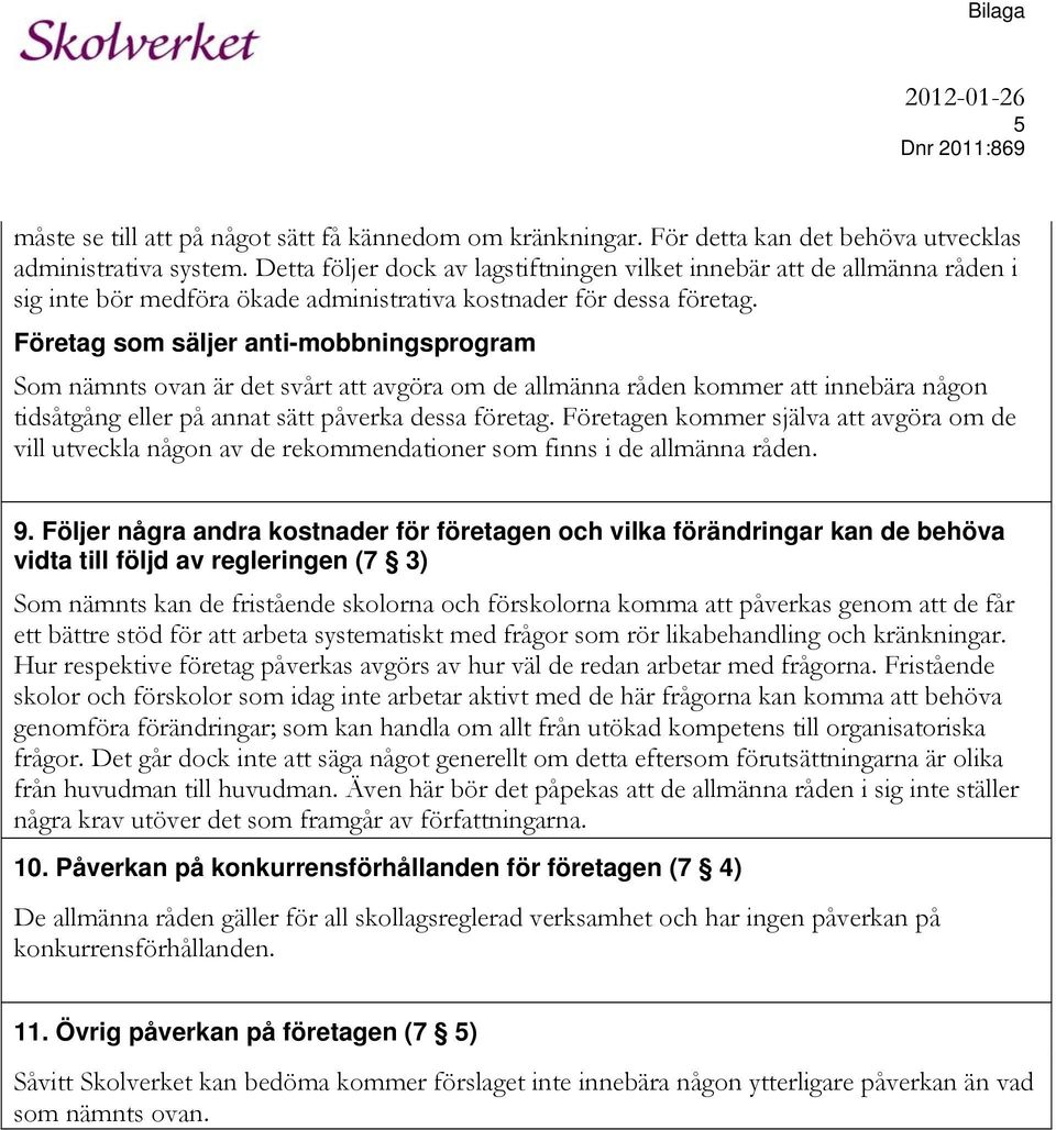 Företag som säljer anti-mobbningsprogram Som nämnts ovan är det svårt att avgöra om de allmänna råden kommer att innebära någon tidsåtgång eller på annat sätt påverka dessa företag.