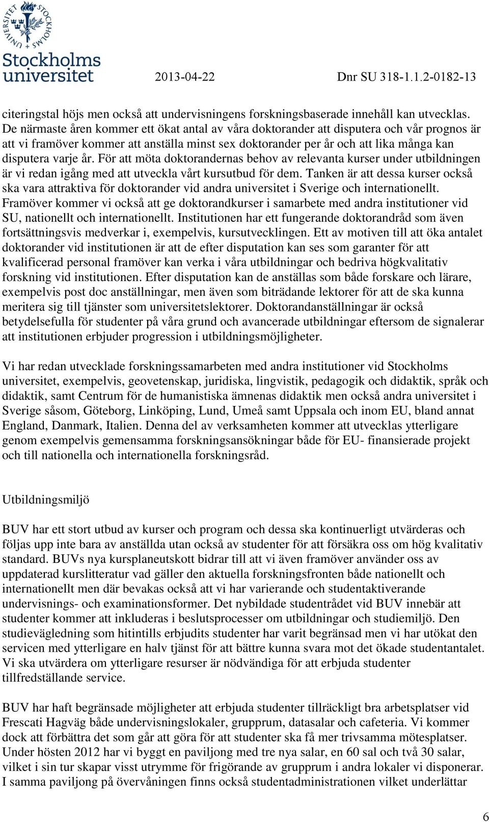 För att möta doktorandernas behov av relevanta kurser under utbildningen är vi redan igång med att utveckla vårt kursutbud för dem.