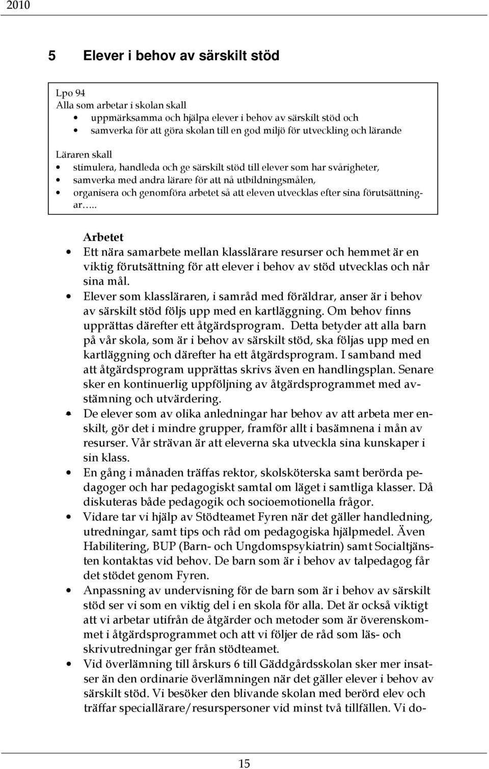 utvecklas efter sina förutsättningar.. Arbetet Ett nära samarbete mellan klasslärare resurser och hemmet är en viktig förutsättning för att elever i behov av stöd utvecklas och når sina mål.