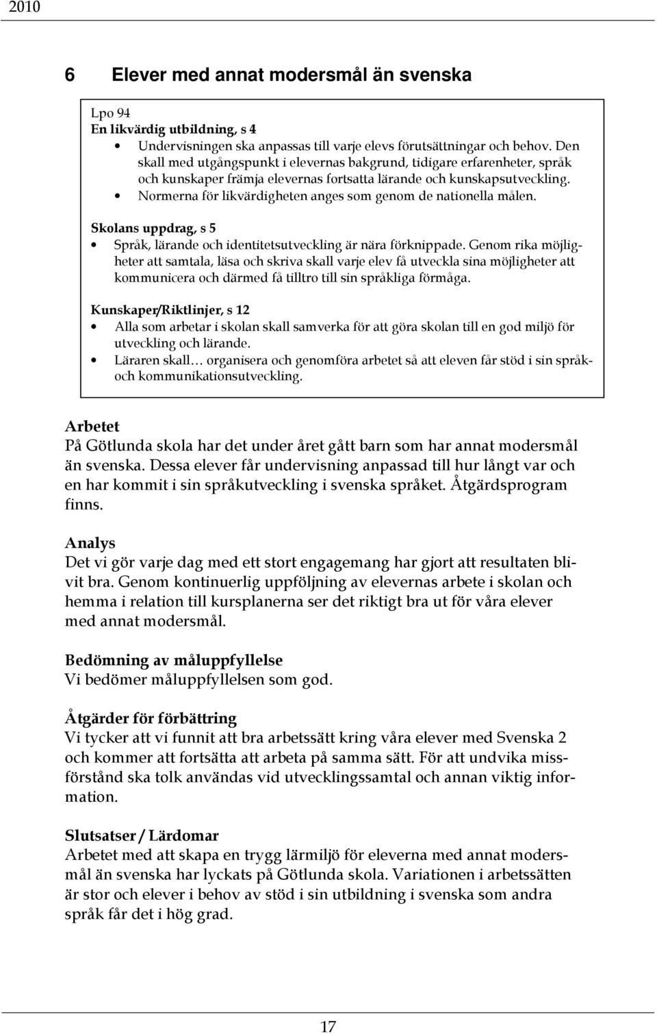 Normerna för likvärdigheten anges som genom de nationella målen. Skolans uppdrag, s 5 Språk, lärande och identitetsutveckling är nära förknippade.