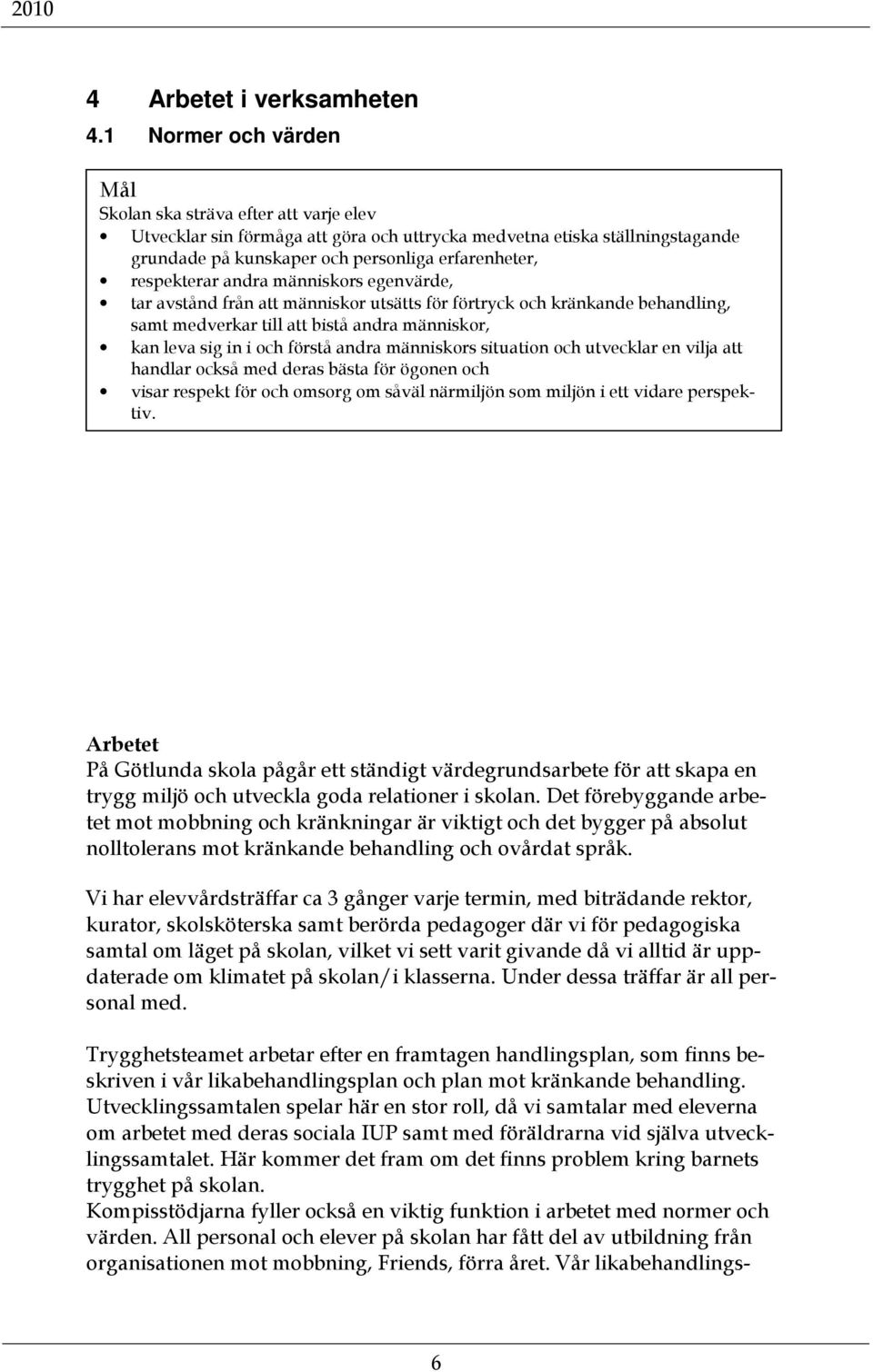 respekterar andra människors egenvärde, tar avstånd från att människor utsätts för förtryck och kränkande behandling, samt medverkar till att bistå andra människor, kan leva sig in i och förstå andra