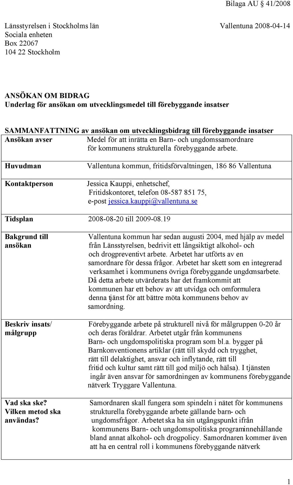 Huvudman Kontaktperson Vallentuna kommun, fritidsförvaltningen, 186 86 Vallentuna Jessica Kauppi, enhetschef, Fritidskontoret, telefon 08-587 851 75, e-post jessica.kauppi@vallentuna.