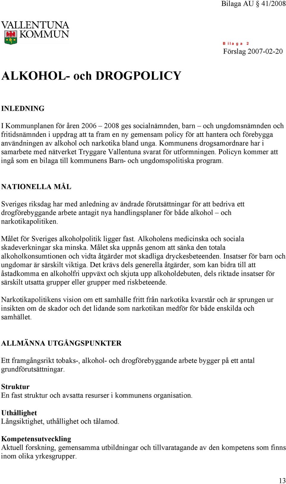 Policyn kommer att ingå som en bilaga till kommunens Barn- och ungdomspolitiska program.