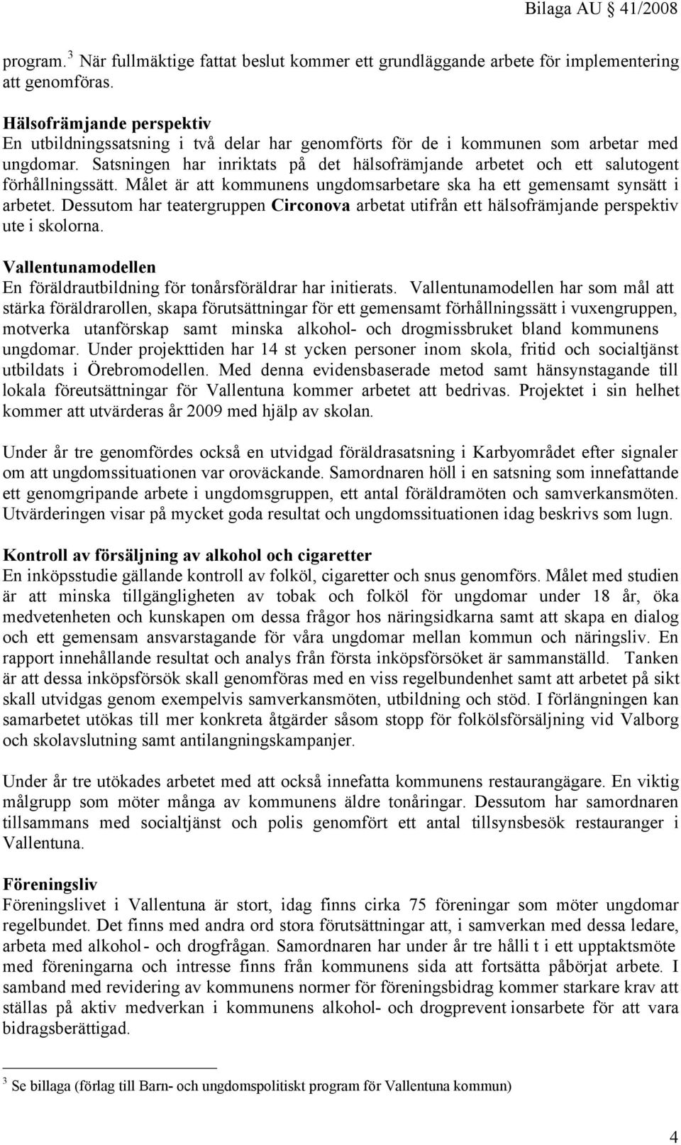 Satsningen har inriktats på det hälsofrämjande arbetet och ett salutogent förhållningssätt. Målet är att kommunens ungdomsarbetare ska ha ett gemensamt synsätt i arbetet.